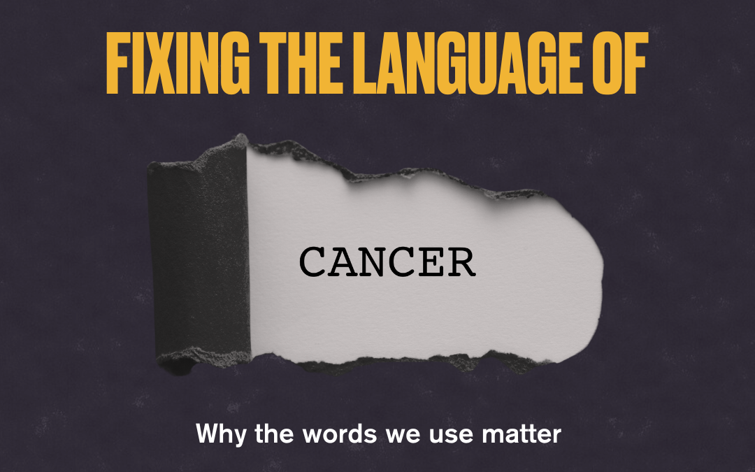 Fixing the language of cancer: why the words we use matter